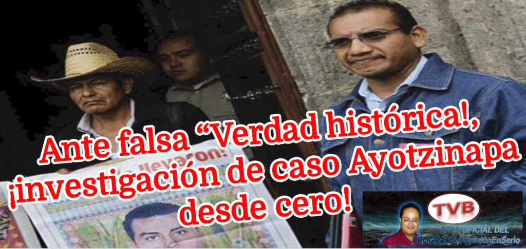 VIDEO: Ante falsa â€œVerdad histÃ³rica!, Â¡investigaciÃ³n de caso Ayotzinapa desde cero!