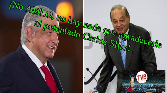 Â¡No AMLO, no hay nada que agradecerle al potentado Carlos Slim!