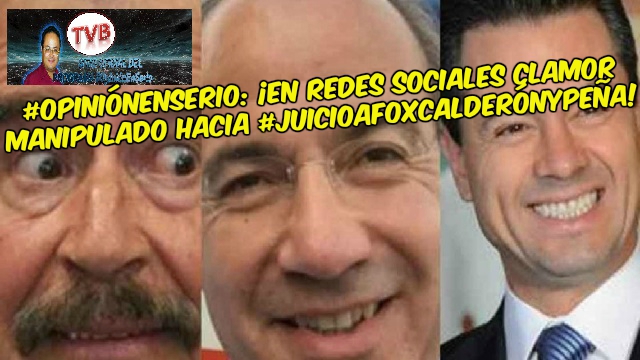 #OpiniÃ³nEnSerio: Â¡En redes sociales clamor manipulado hacia #JuicioAFoxCalderÃ³nyPeÃ±a!